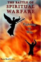 The Battle of Spiritual Warfare: Fighting to Win 1420853856 Book Cover