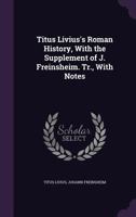 Titus Livius's Roman History, with the Supplement of J. Freinsheim. Tr., with Notes 1341032485 Book Cover