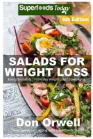 Salads for Weight Loss: Sixth Edition: Over 110 Quick & Easy Gluten Free Low Cholesterol Whole Foods Recipes full of Antioxidants & Phytochemicals (Natural Weight Loss Transformation Book 180) 1508505020 Book Cover