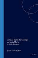 Alfonso X and the Cantigas De Santa Maria: A Poetic Biography (Medieval Mediterranean, Vol 16) 9004110232 Book Cover