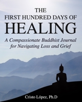 The First Hundred Days of Healing: A Compassionate Buddhist Journal for Navigating Loss and Grief B0C2SH6MFR Book Cover