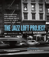 The Jazz Loft Project: Photographs and Tapes of W. Eugene Smith from 821 Sixth Avenue, 1957–1965 0226824845 Book Cover