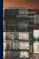 The Maine Watermans: With an Account of Their Ancestors in Massachusetts, Rhode Island and Connecticut 1014833787 Book Cover