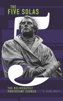 The Five Solas: The Deliberately Protestant Church 0998786330 Book Cover