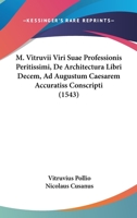 M. Vitruvii Viri Suae Professionis Peritissimi, De Architectura Libri Decem, Ad Augustum Caesarem Accuratiss Conscripti (1543) 1104997355 Book Cover