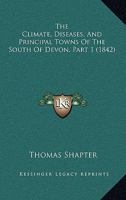 The Climate, Diseases, And Principal Towns Of The South Of Devon, Part 1 1165102609 Book Cover