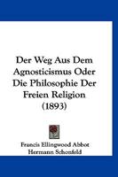 Der Weg Aus Dem Agnosticismus Oder Die Philosophie Der Freien Religion (1893) 1160072183 Book Cover