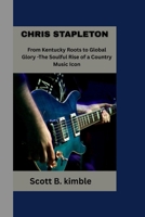 CHRIS STAPLETON: From Kentucky Roots to Global Glory - The Soulful Rise of a Country Music Icon": B0F62RJJWF Book Cover