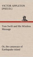 Tom Swift and His Wireless Message: or, the castaways of Earthquake island 1522738347 Book Cover