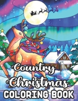 Country Christmas Coloring Book: An Adult Coloring Book with Fun, Easy, Relaxing Designs Featuring Festive and Beautiful Christmas Scenes in the Country B08N3JG4MS Book Cover