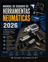 MANUAL DE USUARIO DE HERRAMIENTAS NEUMÁTICAS 2026: Configuración paso a paso, funcionamiento seguro, mantenimiento y solución de problemas. (Spanish Edition) B0HD48WGSK Book Cover