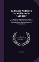 La France Au Milieu Du Xviiie Siecle (1648-1661): D'apres La Correspondance De Gui Patin; Extraits Publi�s Avec Une Notice Bibliographique Par Armand Brette Et Une Introduction 135878177X Book Cover