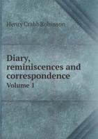 Diary, Reminiscences, and Correspondence of Henry Crabb Robinson; Volume I 1017894833 Book Cover