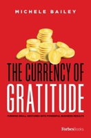 The Currency of Gratitude: Turning Small Gestures Into Powerful Business Results 1950863395 Book Cover