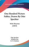 One Hundred Picture Fables, Drawn By Otto Speckter: With Rhymes 1165527596 Book Cover