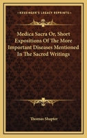 Medica Sacra Or, Short Expositions of the More Important Diseases Mentioned in the Sacred Writings 1430478470 Book Cover