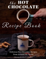 The Hot Chocolate Recipe Book: Delicious Hot Chocolate Recipes from Around the World B08TKD4J3L Book Cover