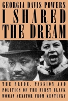 I Shared the Dream: The Pride, Passion, and Politics of the First Black Woman Senator from Kentucky 088282127X Book Cover