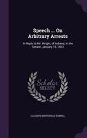 Speech ... on Arbitrary Arrests: In Reply to Mr. Wright, of Indiana; In the Senate, January 19, 1863 134147075X Book Cover