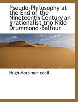 Pseudo-Philosophy at the End of the Nineteenth Century an Irrationalist Trio Kidd-Drummond-Balfour 3337077226 Book Cover