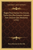Regles Pour Former Un Avocat, Tire’es Des Plus Fameux Auteurs Tant Anciens Que Modernes (1741) 1166190706 Book Cover