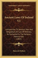 Ancient Laws Of Ireland V1: Introduction To Senchus Mor And Athgabhail, Or Law Of Distress, As Contained In The Harleian Manuscripts 116648002X Book Cover