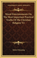 Moral Entertainments on the Most Important Practical Truths of the Christian Religion V2 116299732X Book Cover