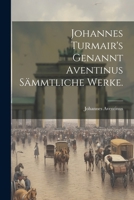 Johannes Turmair's Genannt Aventinus sämmtliche Werke. (German Edition) 1022370960 Book Cover