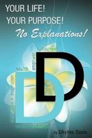Your Life! Your Purpose! No Explanations! 1499583133 Book Cover