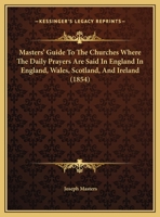 Masters' Guide To The Churches Where The Daily Prayers Are Said In England In England, Wales, Scotland, And Ireland 116944234X Book Cover