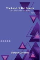 The Land Of The Boxers; Or, China Under The Allies 9373051334 Book Cover