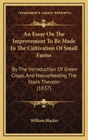 An Essay on the Improvement to be Made in the Cultivation of Small Farms 1021961957 Book Cover