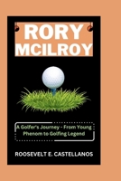 Rory McIlroy: A Golfer's Journey - From Young Phenom to Golfing Legend B0CPXH5WH6 Book Cover