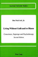 Living Without Guilt And/or Blame: Conscience, Superego, and Psychotherapy (American University Studies. Series VIII, Psychology, V. 19) 0820411248 Book Cover