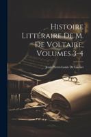Histoire Littéraire De M. De Voltaire, Volumes 3-4 102287635X Book Cover