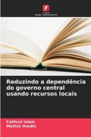 Reduzindo a dependência do governo central usando recursos locais (Portuguese Edition) 6209394442 Book Cover