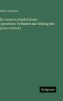 Ein neues und gefahrloses Operations-Verfahren zur Heilung des grauen Staares (German Edition) 3386180248 Book Cover