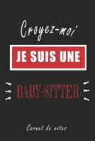 Croyez-moi je Suis une Baby-sitter Carnet de notes: Carnet de note de 120 pages pour les Baby-sitters cadeaux pour un ami, une amie,  un collègue ou ... quelqu'un de la famille (French Edition) B084Z1Q9CR Book Cover