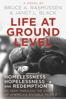 Life at Ground Level : Homelessness, Hopelessness and Redemption As Seen Through the Eyes of America's Invisible People 1640859101 Book Cover