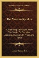 The Modern Speaker: Containing Selections From The Works Of Our Most Approved Authors In Prose And Verse 1142124622 Book Cover