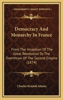 Democracy and monarchy in France: from the inception of the great revolution to the overthrow of the second empire 1143143361 Book Cover