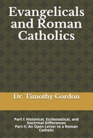 Evangelicals and Roman Catholics: Part I: Historical, Ecclesiastical, and Doctrinal Differences; Part II: An Open Letter to a Roman Catholic 1099491452 Book Cover