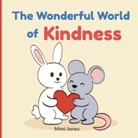 The Wonderful World of Kindness: A Gentle Guide to Choosing Kindness Every Day 1958985988 Book Cover