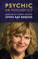 Psychic or Psychotic? Memoirs of a Happy Medium 0741460629 Book Cover