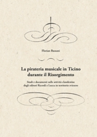 La pirateria musicale in Ticino durante il Risorgimento: Studi e documenti sulle attività clandestine degli editori Ricordi e Lucca in territorio sviz 3756887022 Book Cover