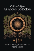 As Above, So Below: A Guide to Astrology For Tarot Readers: A Golden Eclipse System B0CMX946D9 Book Cover