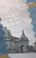 A ÚLTIMA RELIGIÃO MONOTEÍSTA B0892HXZ1Y Book Cover