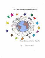 Let's Learn How to Speak Spanish: Aprendamos a Hablar Español 1962905667 Book Cover