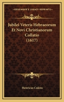 Jubilei Veteris Hebraeorum Et Novi Christianorum Collatio (1617) 1120302072 Book Cover