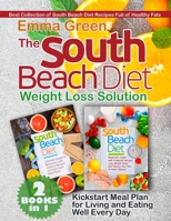 The South Beach Diet Weight Loss Solution: 2 BOOKS in 1. Best Collection of South Beach Diet Recipes Full of Healthy Fats. Plus Kickstart Meal Plan for Living and Eating Well Every Day 1087807158 Book Cover